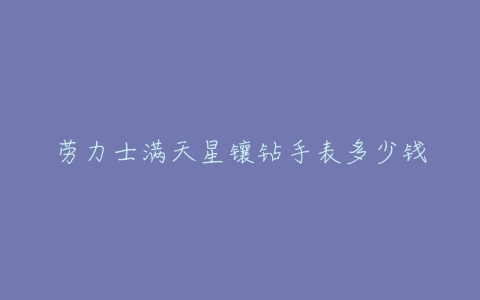 劳力士满天星镶钻手表多少钱