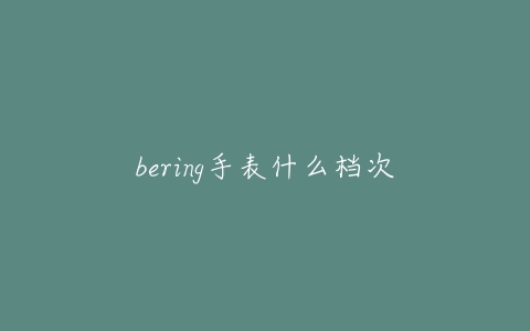 bering手表什么档次