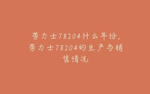 劳力士78204什么年份，劳力士78204的生产与销售情况