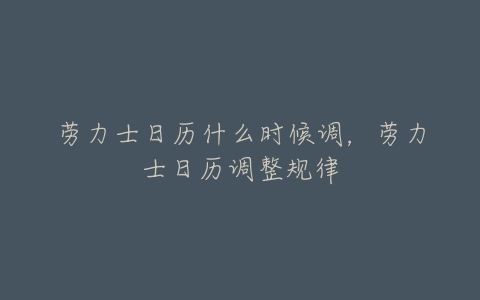 劳力士日历什么时候调，劳力士日历调整规律