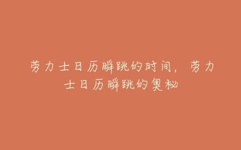 劳力士日历瞬跳的时间,劳力士日历瞬跳的奥秘-亿表网 劳力士日历瞬跳的时间,劳力士日历瞬跳的奥秘-亿表网