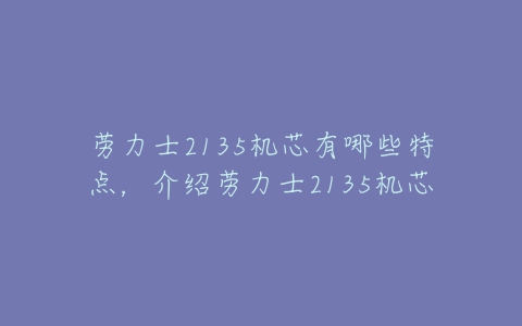 劳力士2135机芯有哪些特点，介绍劳力士2135机芯