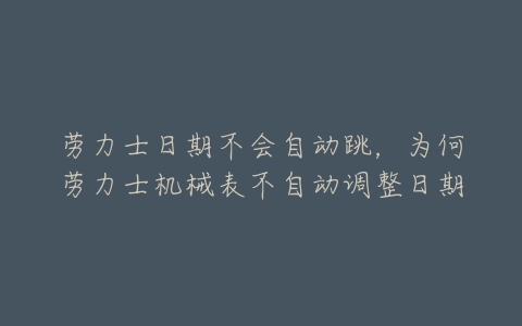 劳力士日期不会自动跳，为何劳力士机械表不自动调整日期