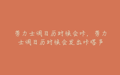 劳力士调日历时候会咔,劳力士调日历时候会发出咔嗒声-亿表网 劳力士调日历时候会咔,劳力士调日历时候会发出咔嗒声-亿表网