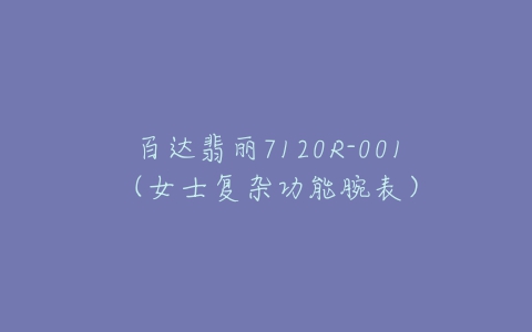 百达翡丽7120R-001(女士复杂功能腕表)-亿表网 百达翡丽7120R-001(女士复杂功能腕表)-亿表网