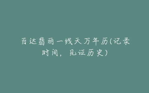 百达翡丽一线天万年历(记录时间，见证历史)