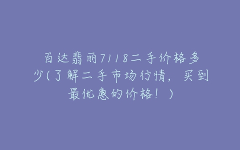 百达翡丽7118二手价格多少(了解二手市场行情，买到最优惠的价格！)