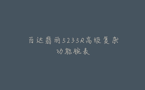 百达翡丽5235R高级复杂功能腕表
