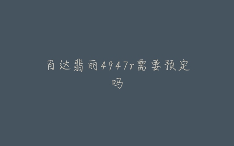 百达翡丽4947r需要预定吗