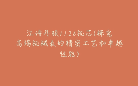 江诗丹顿1126机芯(探究高端机械表的精密工艺和卓越性能)
