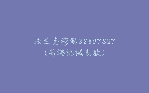 法兰克穆勒8880TSQT(高端机械表款)-亿表网 法兰克穆勒8880TSQT(高端机械表款)-亿表网