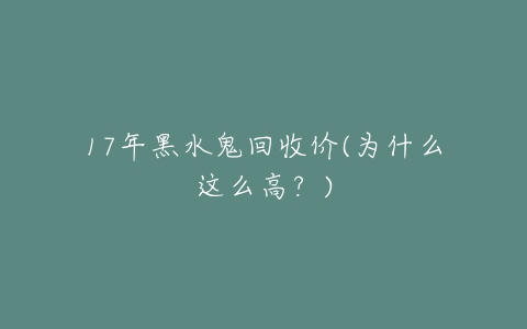 17年黑水鬼回收价(为什么这么高?)-亿表网 17年黑水鬼回收价(为什么这么高?)-亿表网