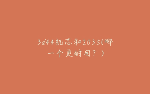 3d44机芯和2035(哪一个更耐用？)