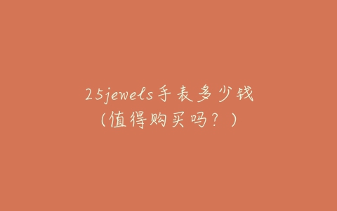 25jewels手表多少钱(值得购买吗？)