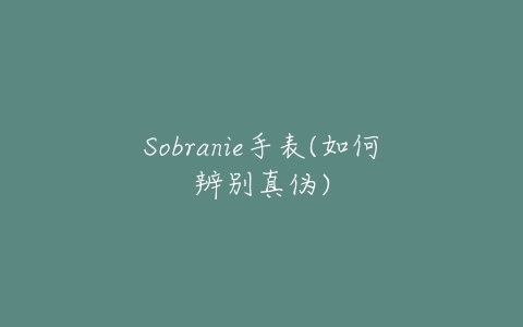 Sobranie手表(如何辨别真伪)