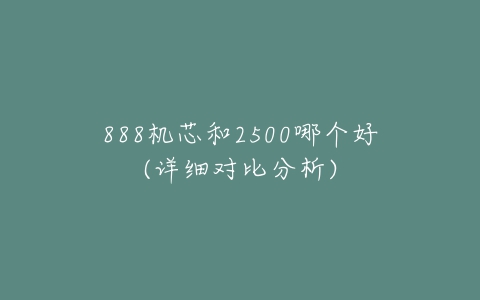 888机芯和2500哪个好(详细对比分析)-亿表网 888机芯和2500哪个好(详细对比分析)-亿表网