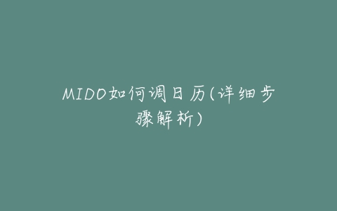 MIDO如何调日历(详细步骤解析)