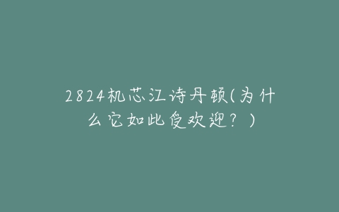 2824机芯江诗丹顿(为什么它如此受欢迎?)-亿表网 2824机芯江诗丹顿(为什么它如此受欢迎?)-亿表网