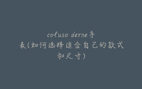 coluso derne手表(如何选择适合自己的款式和尺寸)