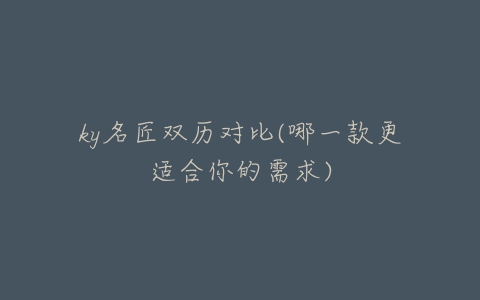ky名匠双历对比(哪一款更适合你的需求)-亿表网 ky名匠双历对比(哪一款更适合你的需求)-亿表网