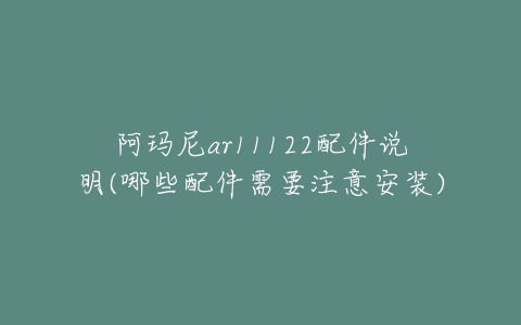 阿玛尼ar11122配件说明(哪些配件需要注意安装)-亿表网 阿玛尼ar11122配件说明(哪些配件需要注意安装)-亿表网