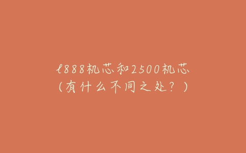 l888机芯和2500机芯(有什么不同之处？)