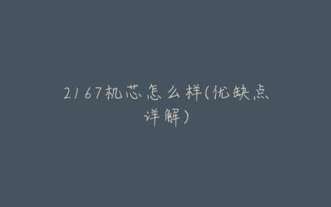 2167机芯怎么样(优缺点详解)-亿表网 2167机芯怎么样(优缺点详解)-亿表网