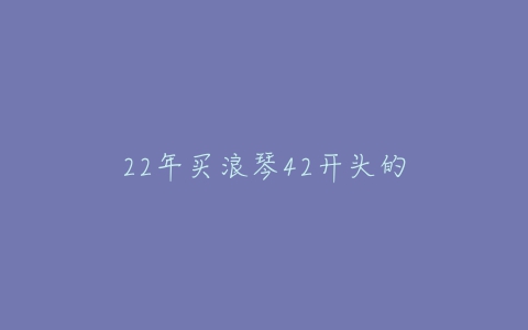 22年买浪琴42开头的