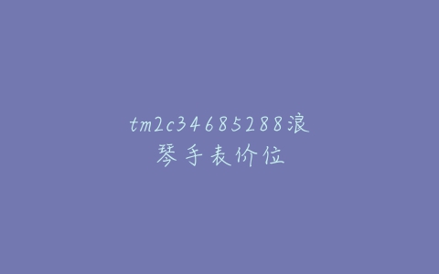 tm2c34685288浪琴手表价位-亿表网 tm2c34685288浪琴手表价位-亿表网