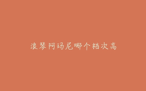 浪琴阿玛尼哪个档次高