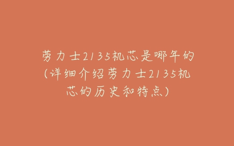 劳力士2135机芯是哪年的(详细介绍劳力士2135机芯的历史和特点)