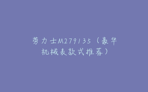 劳力士M279135（豪华机械表款式推荐）