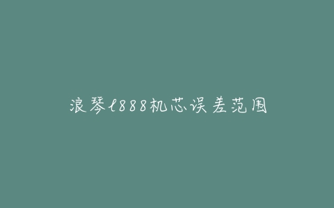 浪琴l888机芯误差范围