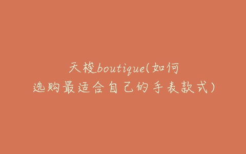 天梭boutique(如何选购最适合自己的手表款式)