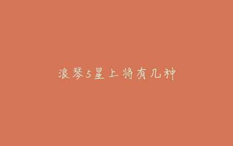 浪琴5星上将有几种