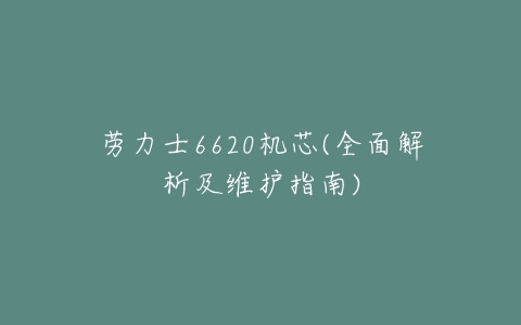 劳力士6620机芯(全面解析及维护指南)
