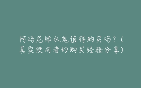 阿玛尼绿水鬼值得购买吗?(真实使用者的购买经验分享)-亿表网 阿玛尼绿水鬼值得购买吗?(真实使用者的购买经验分享)-亿表网
