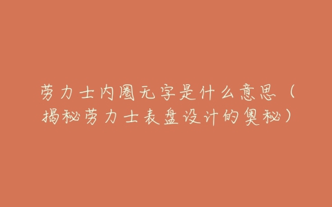 劳力士内圈无字是什么意思(揭秘劳力士表盘设计的奥秘)-亿表网 劳力士内圈无字是什么意思(揭秘劳力士表盘设计的奥秘)-亿表网
