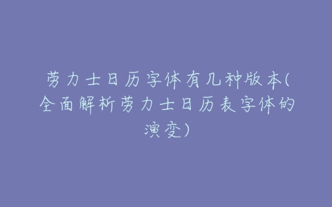劳力士日历字体有几种版本(全面解析劳力士日历表字体的演变)-亿表网 劳力士日历字体有几种版本(全面解析劳力士日历表字体的演变)-亿表网