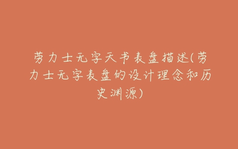 劳力士无字天书表盘描述(劳力士无字表盘的设计理念和历史渊源)-亿表网 劳力士无字天书表盘描述(劳力士无字表盘的设计理念和历史渊源)-亿表网
