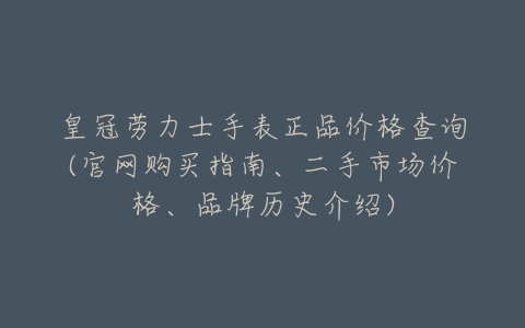 皇冠劳力士手表正品价格查询(官网购买指南、二手市场价格、品牌历史介绍)-亿表网 皇冠劳力士手表正品价格查询(官网购买指南、二手市场价格、品牌历史介绍)-亿表网