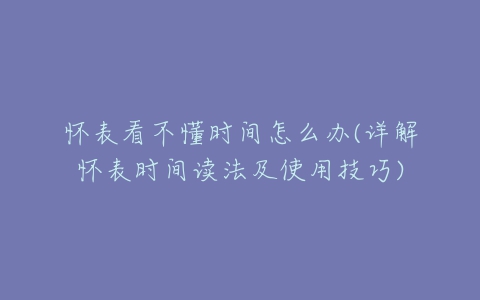 怀表看不懂时间怎么办(详解怀表时间读法及使用技巧)-亿表网 怀表看不懂时间怎么办(详解怀表时间读法及使用技巧)-亿表网