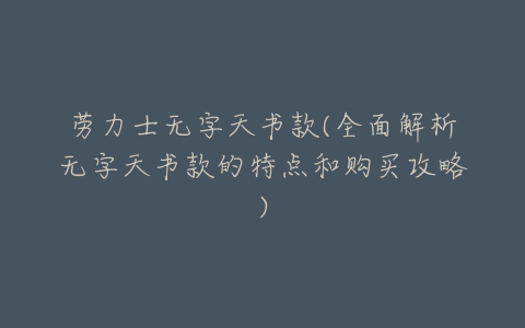 劳力士无字天书款(全面解析无字天书款的特点和购买攻略)