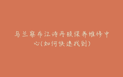 乌兰察布江诗丹顿保养维修中心(如何快速找到)