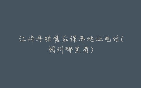 江诗丹顿售后保养地址电话(朔州哪里有)