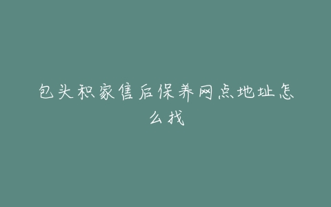 包头积家售后保养网点地址怎么找