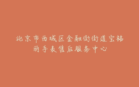 北京市西城区金融街街道宝格丽手表售后服务中心