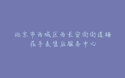 北京市西城区西长安街街道梅花手表售后服务中心