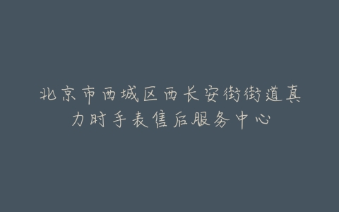 北京市西城区西长安街街道真力时手表售后服务中心