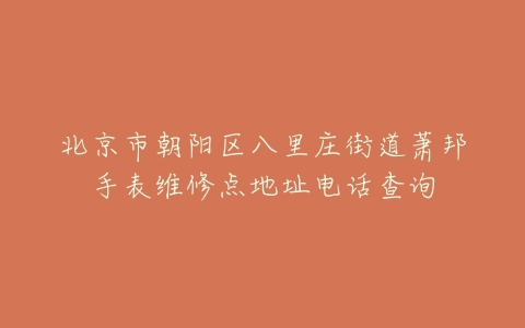 北京市朝阳区八里庄街道萧邦手表维修点地址电话查询